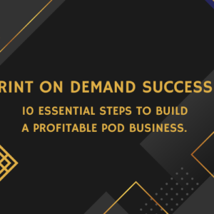 Read more about the article Print on Demand Success: 10 Essential Steps to Build a Profitable POD Business.