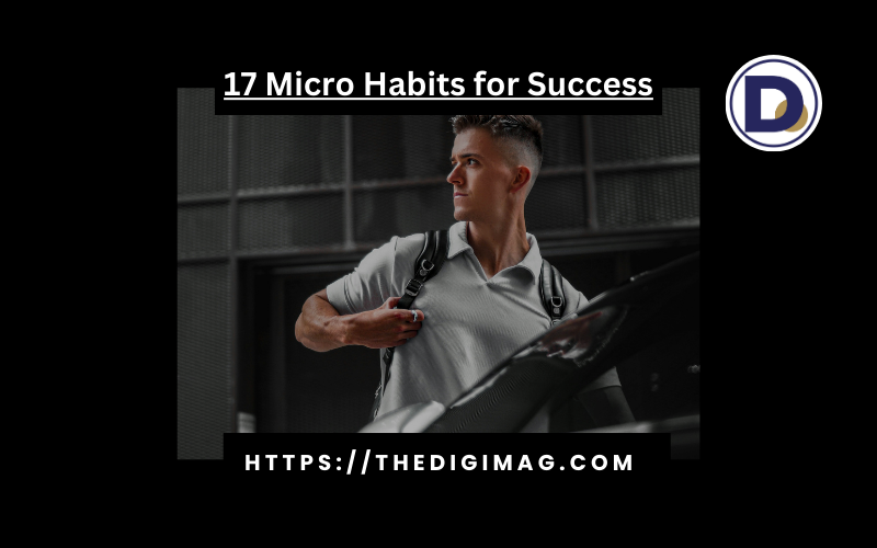 You are currently viewing 17 Micro Habits for Success: Small Changes That Transform Your Life