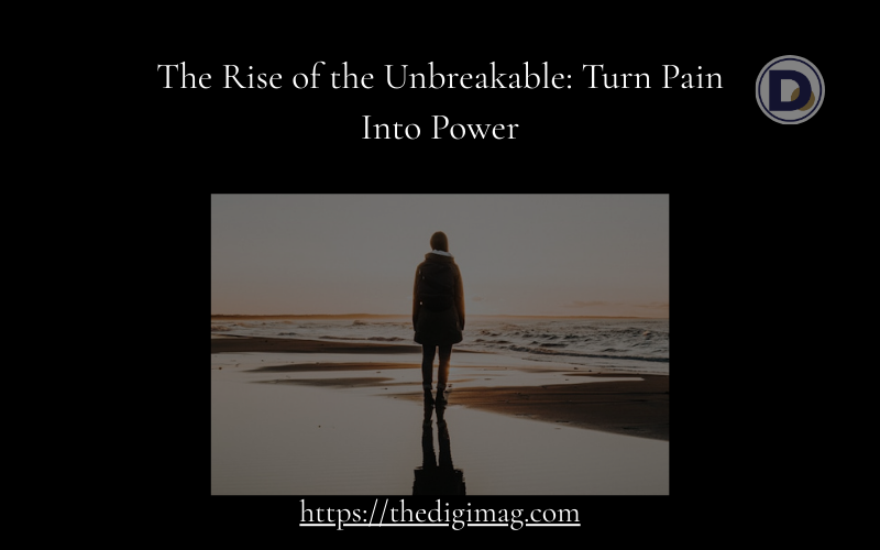 Read more about the article The Rise of the Unbreakable: Turn Pain Into Power