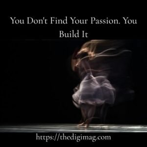 Read more about the article You Don’t Find Your Passion. You Build It.