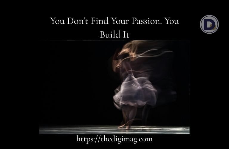You Don't Find Your Passion. You Build It Banner