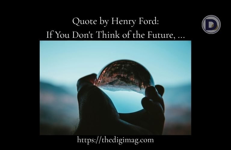 Quote by Henry Ford: If You Don't Think of the Future - Image