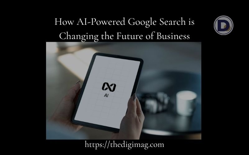 You are currently viewing How AI-Powered Google Search Is Changing the Future of Online Business