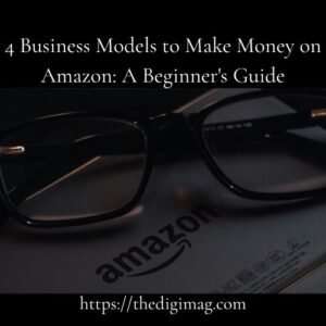 Read more about the article 4 Business Models to Make Money on Amazon: A Beginner’s Guide